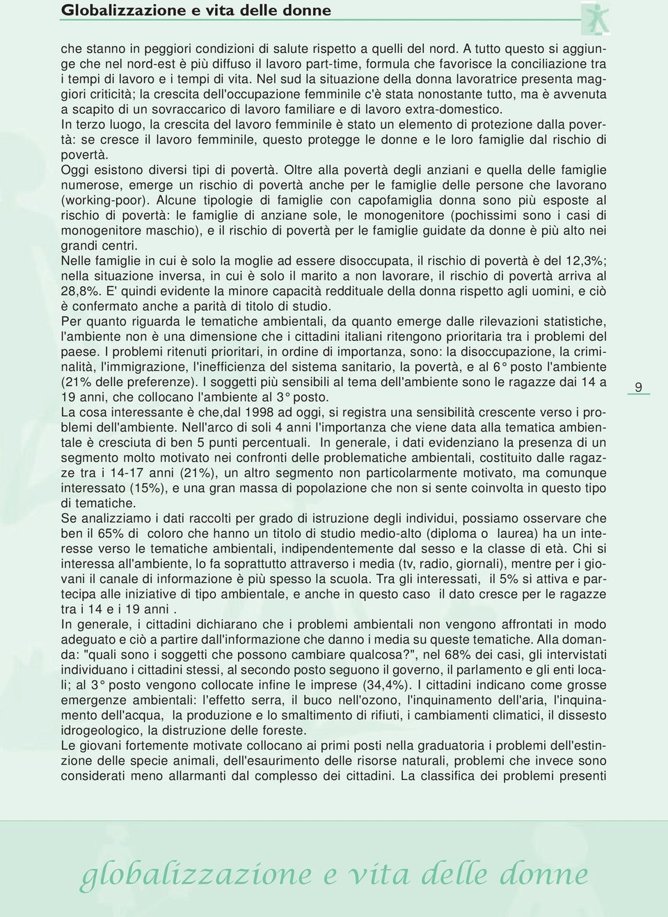 Nel sud la situazione della donna lavoratrice presenta maggiori criticità; la crescita dell'occupazione femminile c'è stata nonostante tutto, ma è avvenuta a scapito di un sovraccarico di lavoro