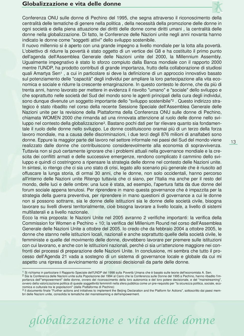 Di fatto, le Conferenze delle Nazioni unite negli anni novanta hanno indicato le donne come "soggetti attivi" dello sviluppo sostenibile.