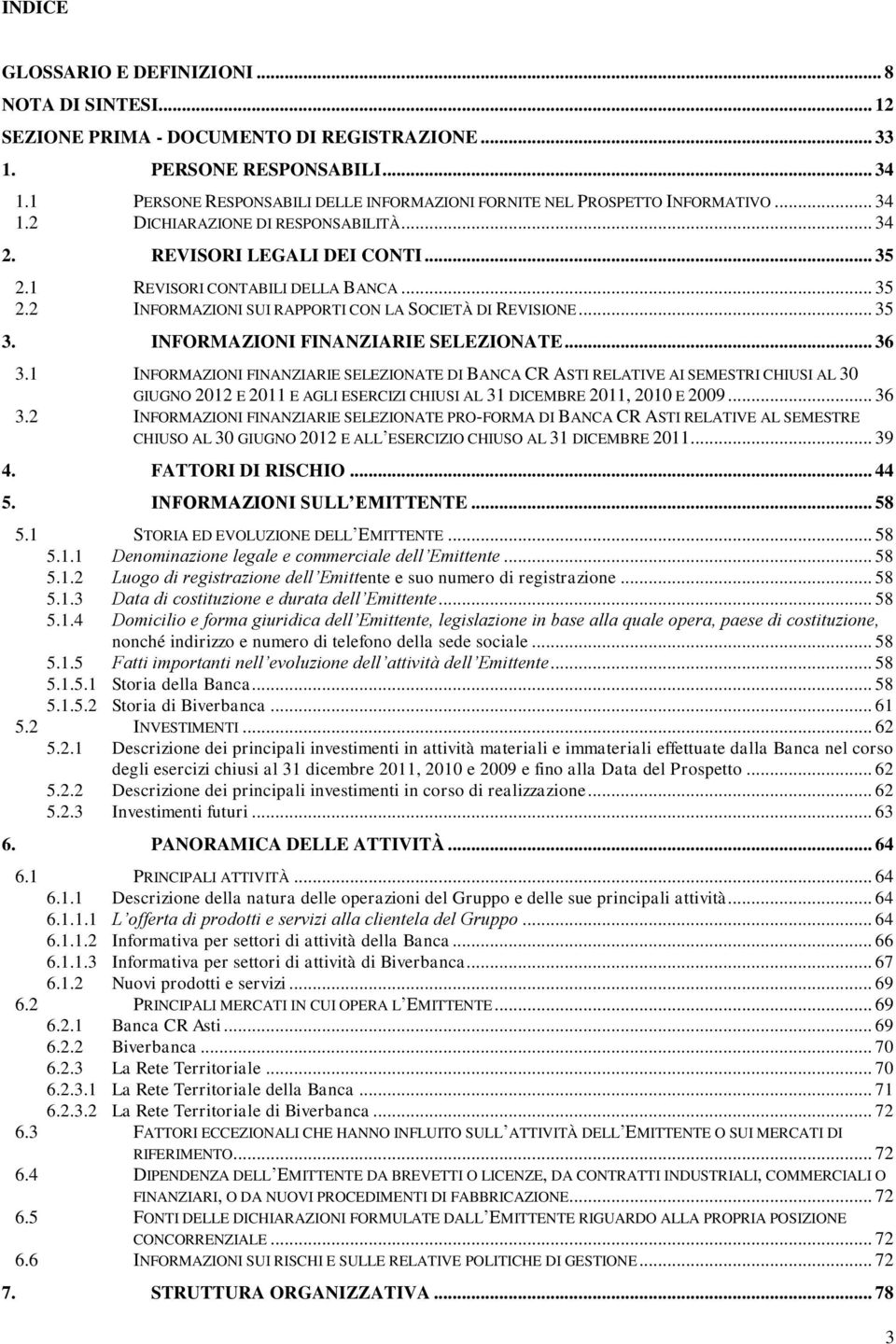 1 REVISORI CONTABILI DELLA BANCA... 35 2.2 INFORMAZIONI SUI RAPPORTI CON LA SOCIETÀ DI REVISIONE... 35 3. INFORMAZIONI FINANZIARIE SELEZIONATE... 36 3.