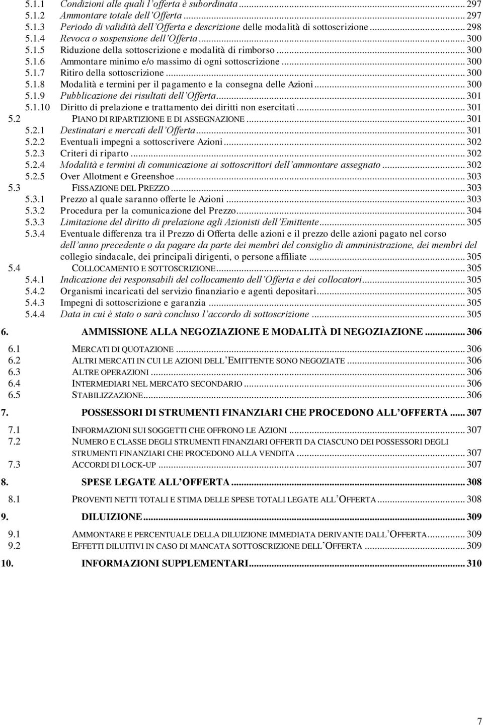 .. 300 5.1.9 Pubblicazione dei risultati dell Offerta... 301 5.1.10 Diritto di prelazione e trattamento dei diritti non esercitati... 301 5.2 PIANO DI RIPARTIZIONE E DI ASSEGNAZIONE... 301 5.2.1 Destinatari e mercati dell Offerta.