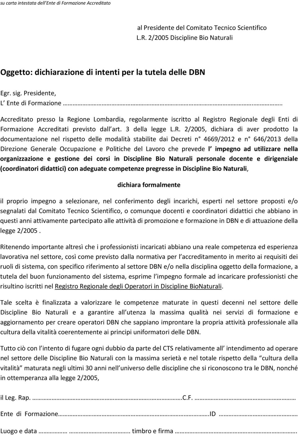 R. 2/2005, dichiara di aver prodotto la documentazione nel rispetto delle modalità stabilite dai Decreti n 4669/2012 e n 646/2013 della Direzione Generale Occupazione e Politiche del Lavoro che