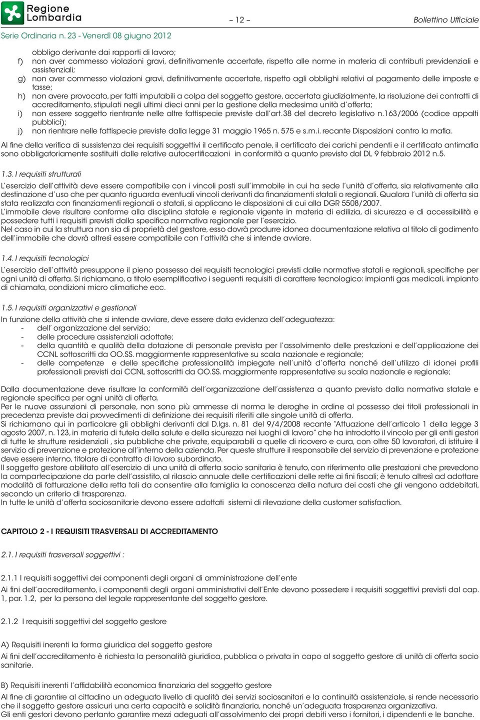 colpa del soggetto gestore, accertata giudizialmente, la risoluzione dei contratti di accreditamento, stipulati negli ultimi dieci anni per la gestione della medesima unità d offerta; i) non essere