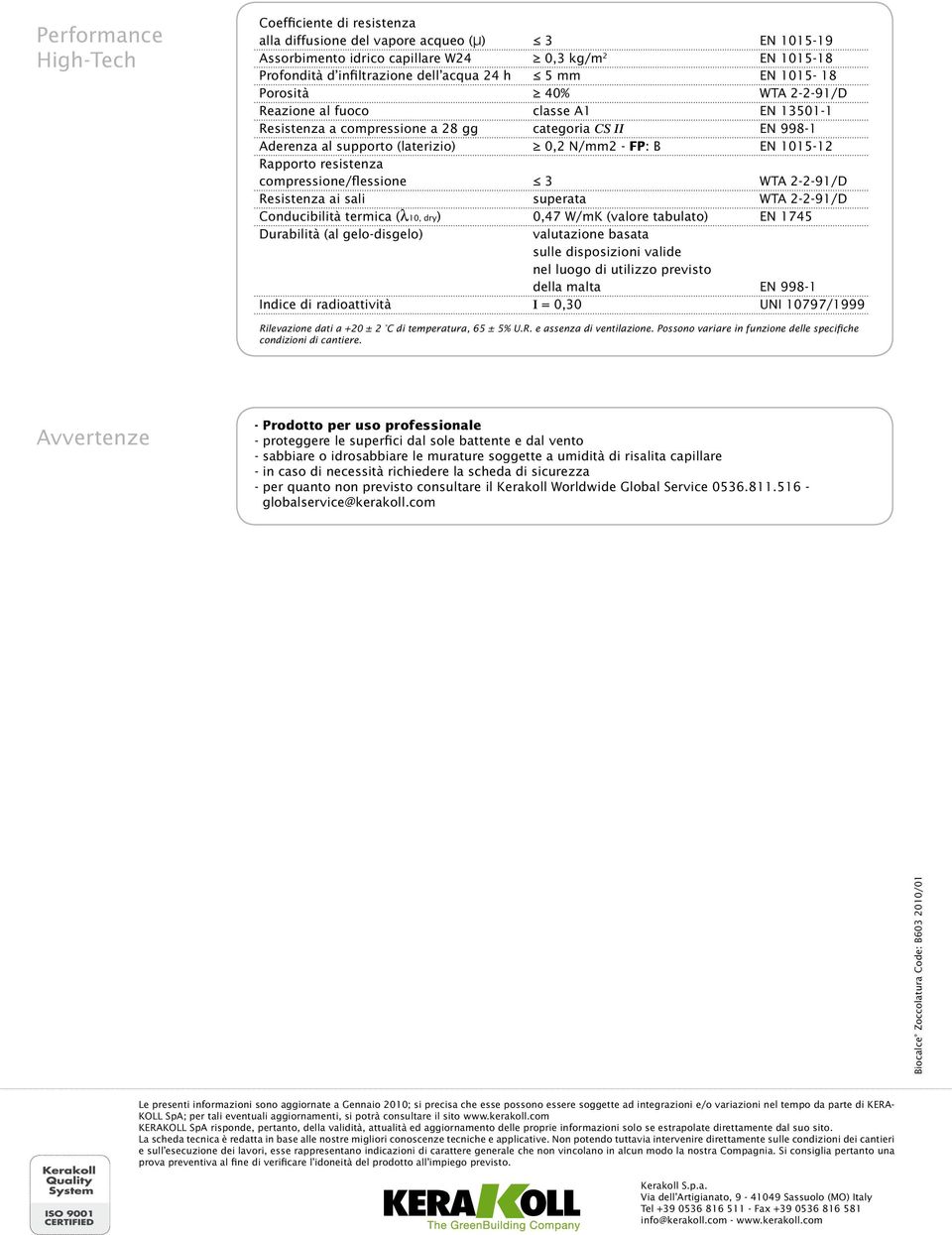 1015-12 Rapporto resistenza compressione/flessione 3 WTA 2-2-91/D Resistenza ai sali superata WTA 2-2-91/D Conducibilità termica (l10, dry) 0,47 W/mK (valore tabulato) EN 1745 Durabilità (al