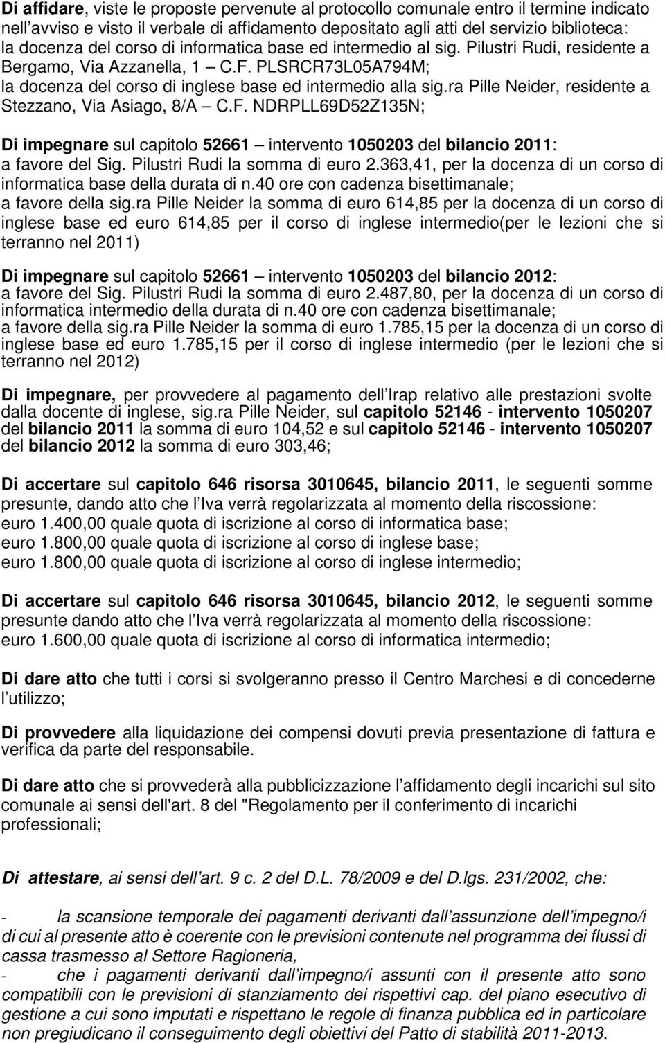 ra Pille Neider, residente a Stezzano, Via Asiago, 8/A C.F. NDRPLL69D52Z135N; Di impegnare sul capitolo 52661 intervento 1050203 del bilancio 2011: a favore del Sig. Pilustri Rudi la somma di euro 2.