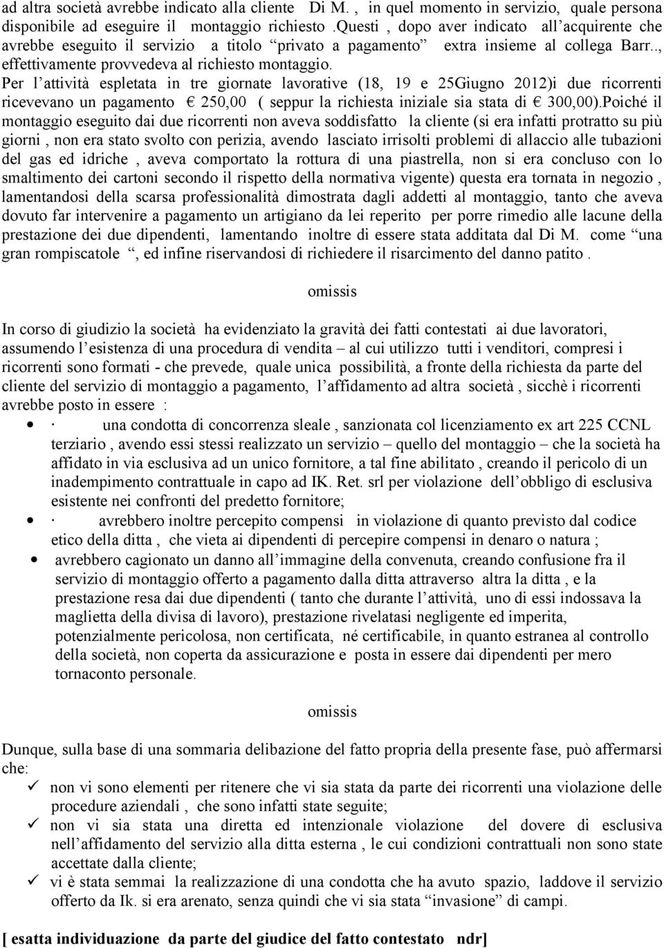 Per l attività espletata in tre giornate lavorative (18, 19 e 25Giugno 2012)i due ricorrenti ricevevano un pagamento 250,00 ( seppur la richiesta iniziale sia stata di 300,00).