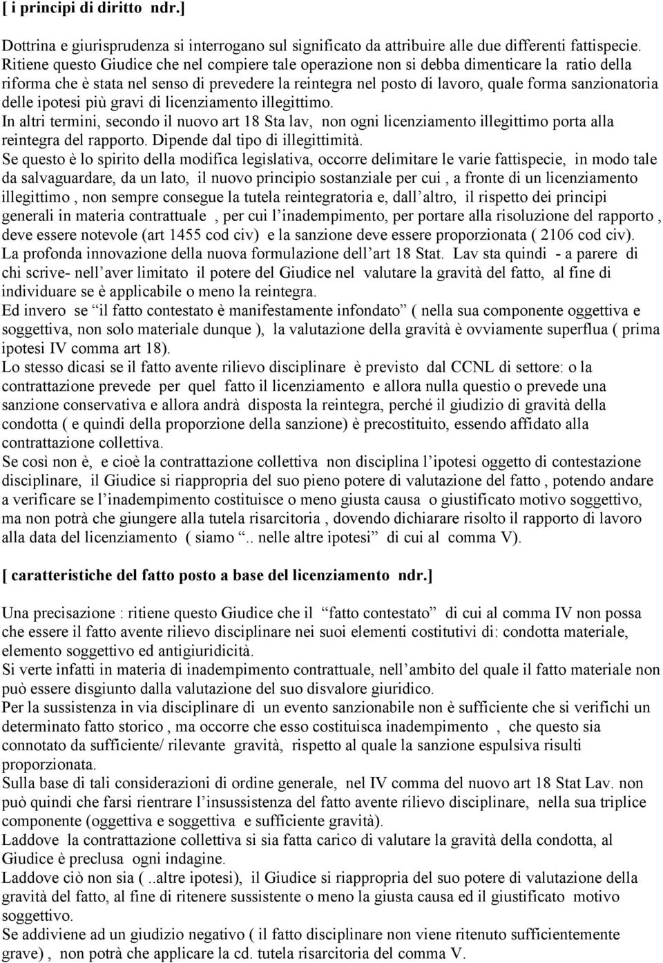 delle ipotesi più gravi di licenziamento illegittimo. In altri termini, secondo il nuovo art 18 Sta lav, non ogni licenziamento illegittimo porta alla reintegra del rapporto.