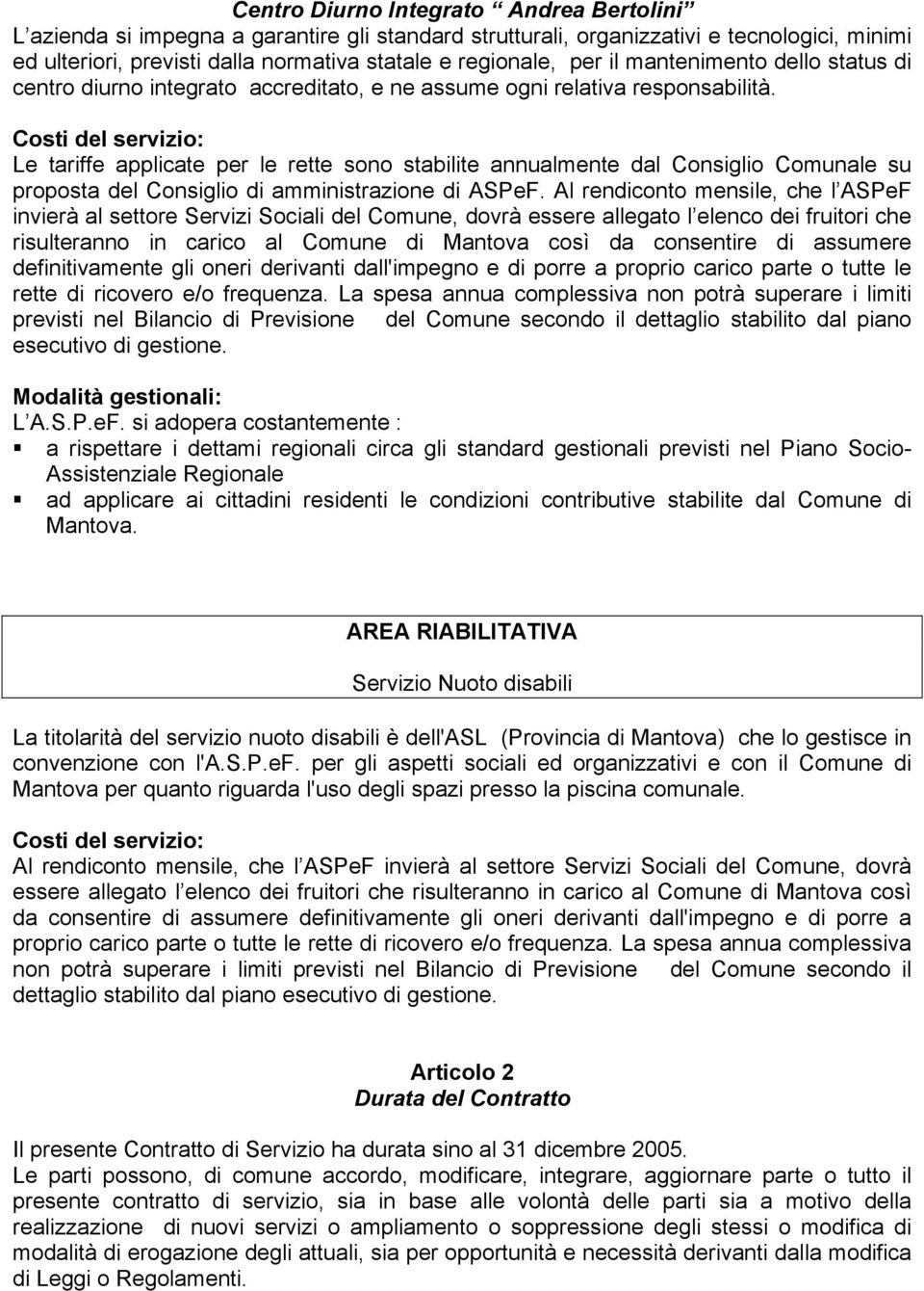 Le tariffe applicate per le rette sono stabilite annualmente dal Consiglio Comunale su proposta del Consiglio di amministrazione di ASPeF.