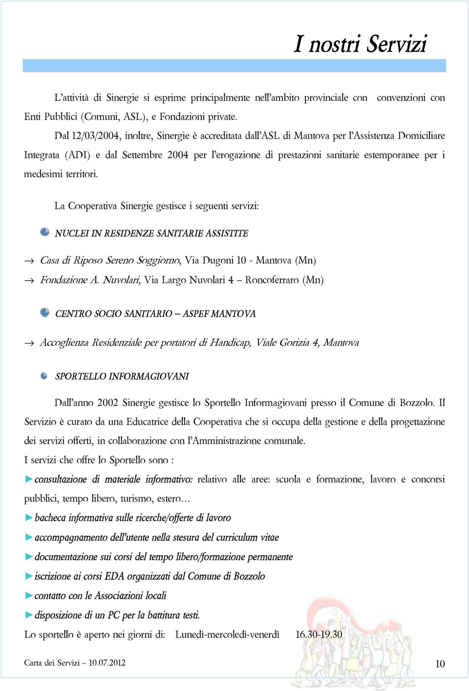 medesimiterritori. LaCooperativaSinergiegestisceiseguentiservizi: NUCLEIINRESIDENZESANITARIEASSISTITE CasadiRiposoSerenoSoggiorno,ViaDugoni10-Mantova(Mn) FondazioneA.