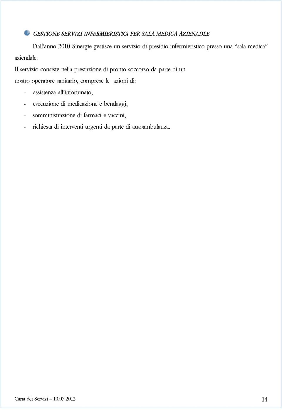 Ilservizioconsistenellaprestazionediprontosoccorsodapartediun nostrooperatoresanitario,compreseleazionidi: -