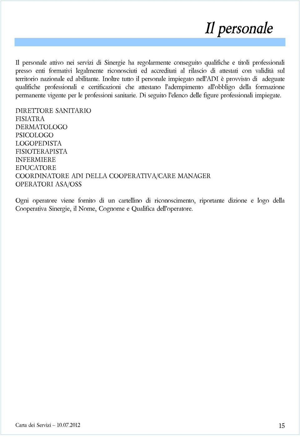 inoltretuttoilpersonaleimpiegatonell ADIèprovvistodiadeguate qualifiche professionali e certificazioni che attestano l adempimento all obbligo della formazione