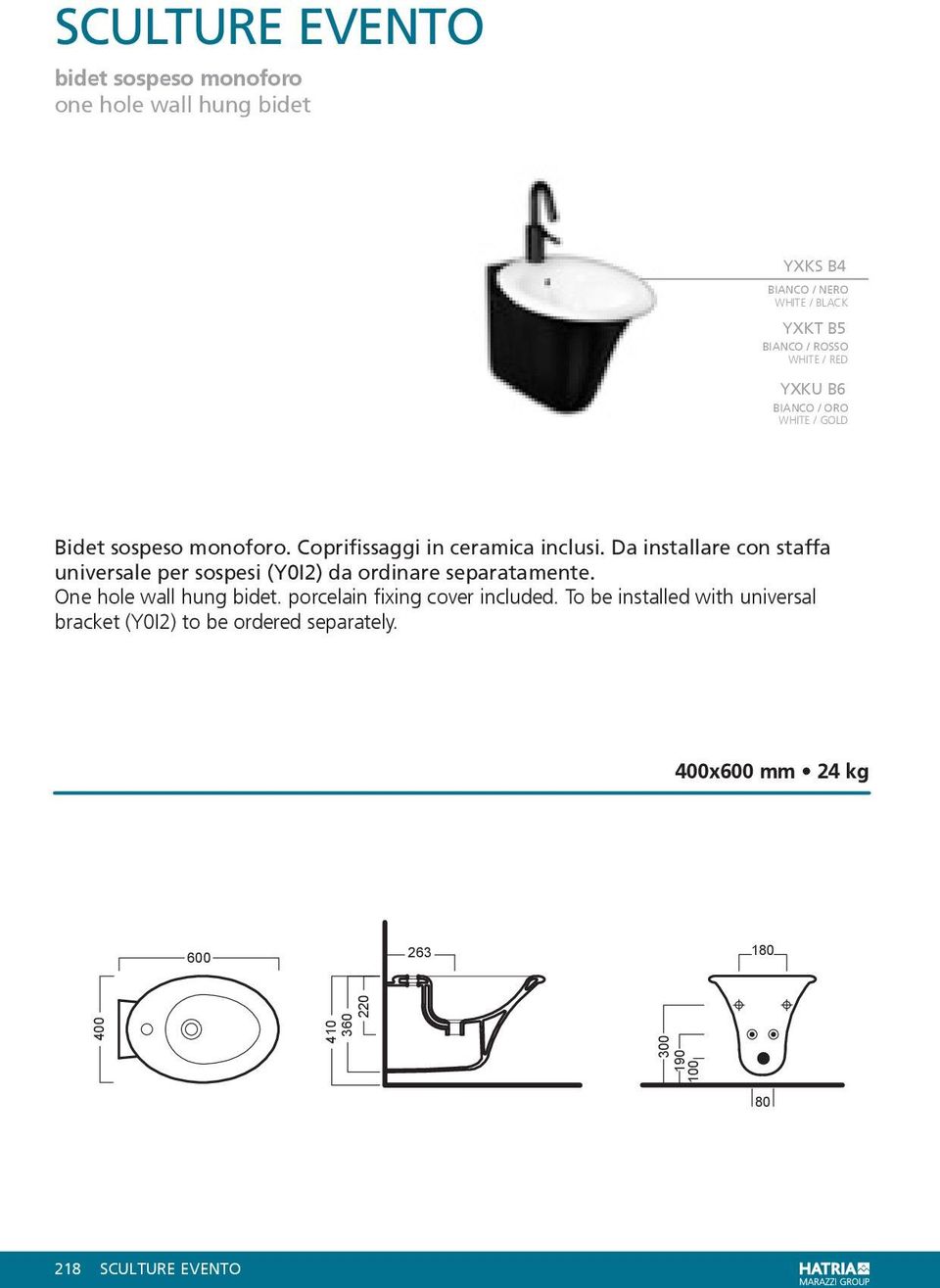 Da installare con staffa universale per sospesi (Y0I2) da ordinare separatamente. One hole wall hung bidet.