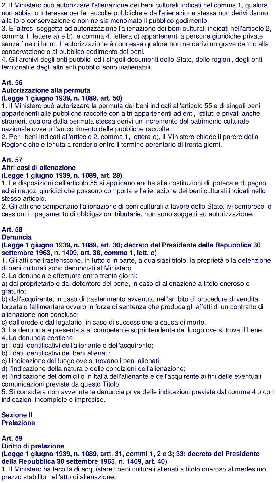 E' altresì soggetta ad autorizzazione l'alienazione dei beni culturali indicati nell'articolo 2, comma 1, lettere a) e b), e comma 4, lettera c) appartenenti a persone giuridiche private senza fine