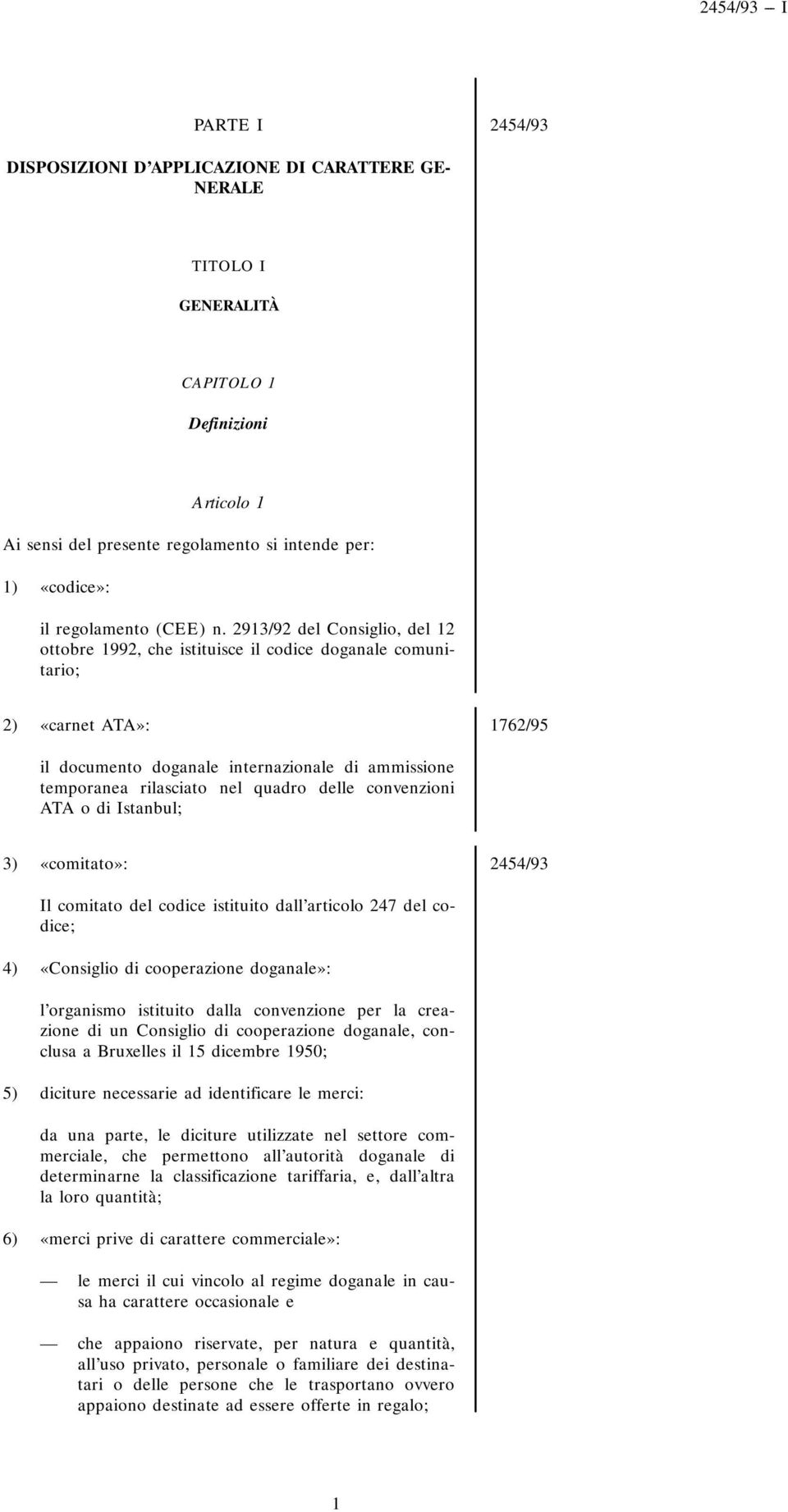 2913/92 del Consiglio, del 12 ottobre 1992, che istituisce il codice doganale comunitario; 2) «carnet ATA»: 1762/95 il documento doganale internazionale di ammissione temporanea rilasciato nel quadro