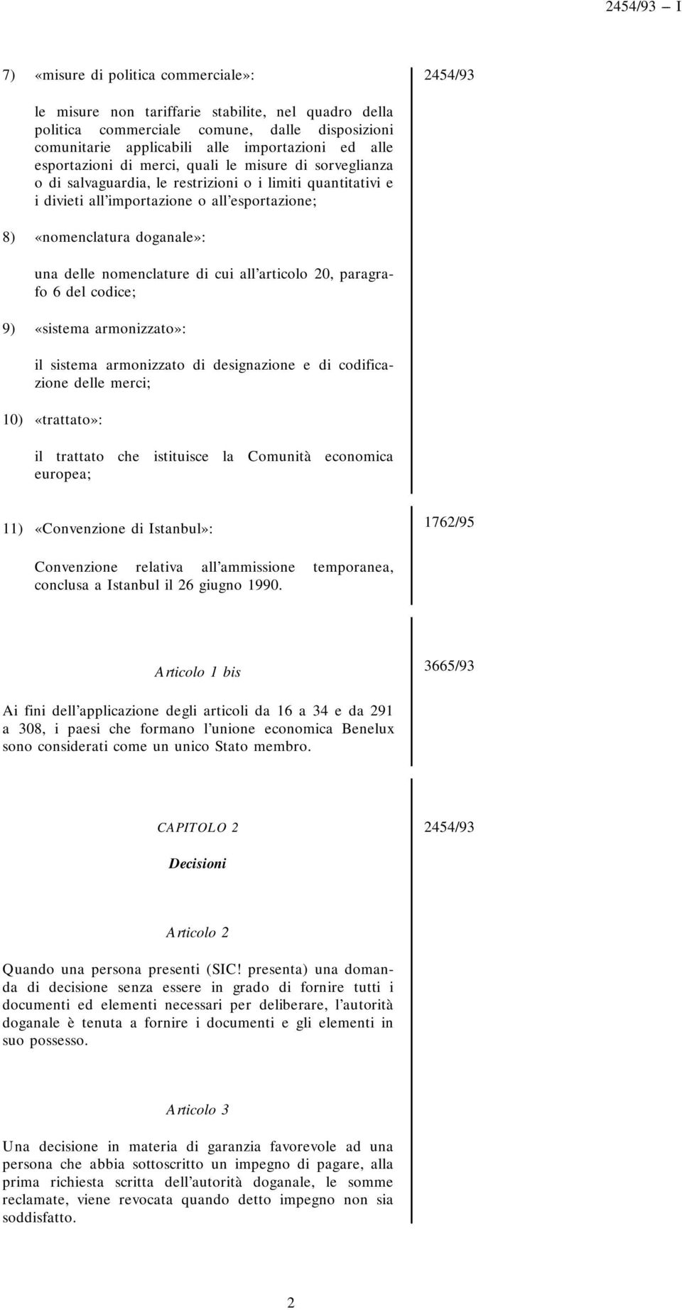 nomenclature di cui all articolo 20, paragrafo 6 del codice; 9) «sistema armonizzato»: il sistema armonizzato di designazione e di codificazione delle merci; 10) «trattato»: il trattato che