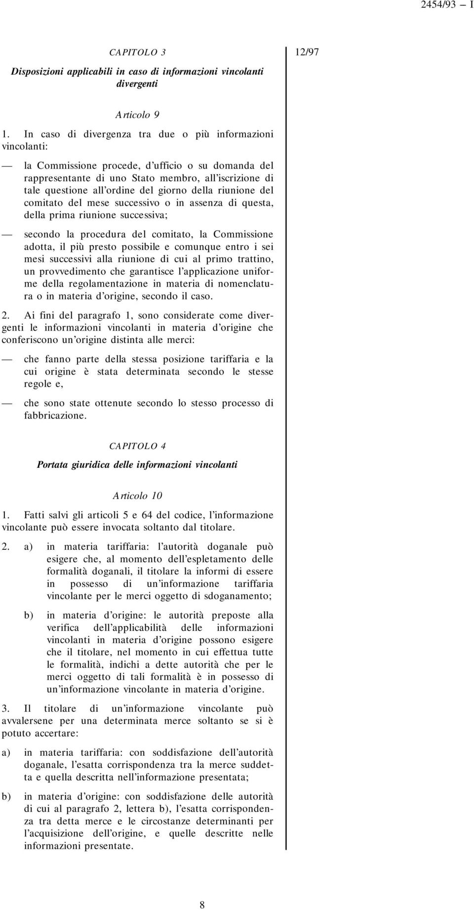 giorno della riunione del comitato del mese successivo o in assenza di questa, della prima riunione successiva; secondo la procedura del comitato, la Commissione adotta, il più presto possibile e