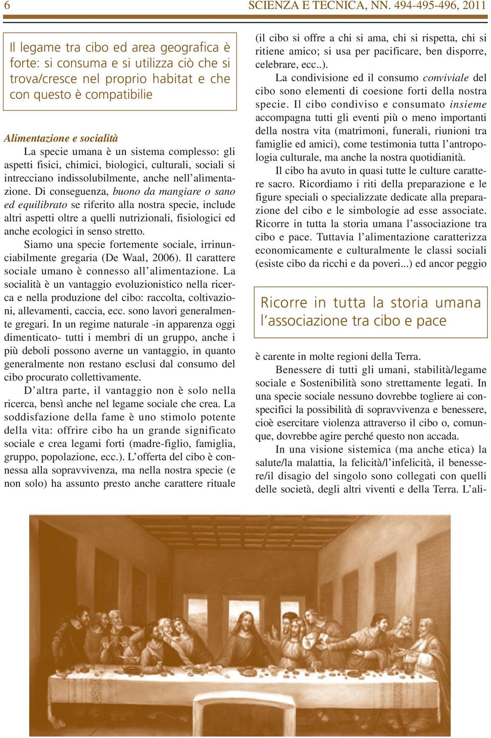 specie umana è un sistema complesso: gli aspetti fisici, chimici, biologici, culturali, sociali si intrecciano indissolubilmente, anche nell alimentazione.