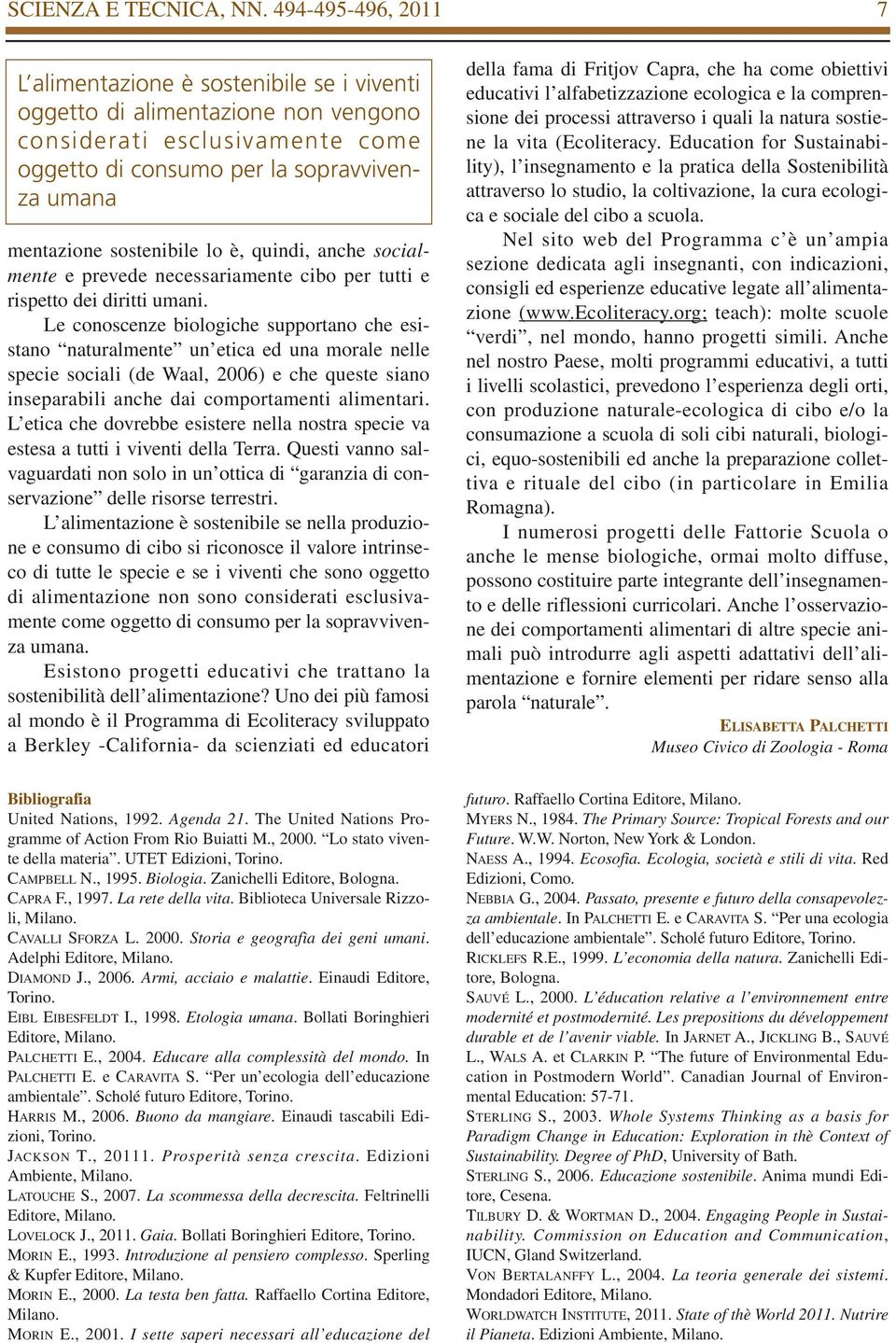 sostenibile lo è, quindi, anche socialmente e prevede necessariamente cibo per tutti e rispetto dei diritti umani.