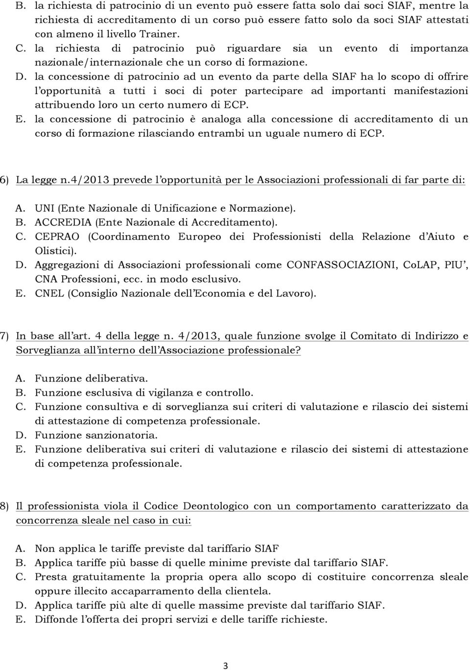 la concessione di patrocinio ad un evento da parte della SIAF ha lo scopo di offrire l opportunità a tutti i soci di poter partecipare ad importanti manifestazioni attribuendo loro un certo numero di