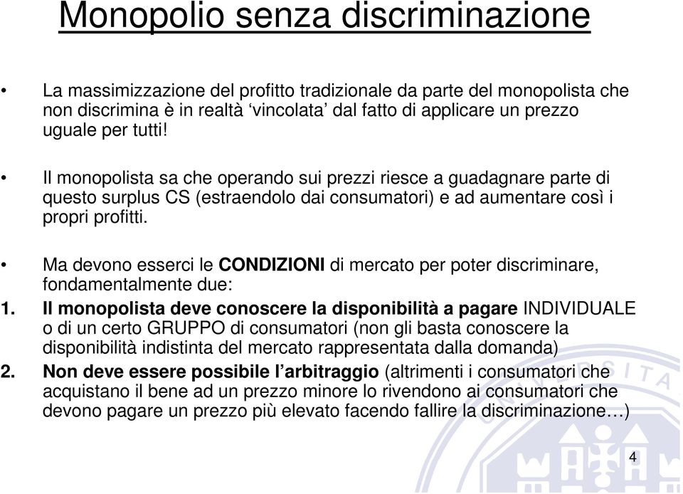 Ma devono esserci le CONDIZIONI di mercato per poter discriminare, fondamentalmente due: 1.