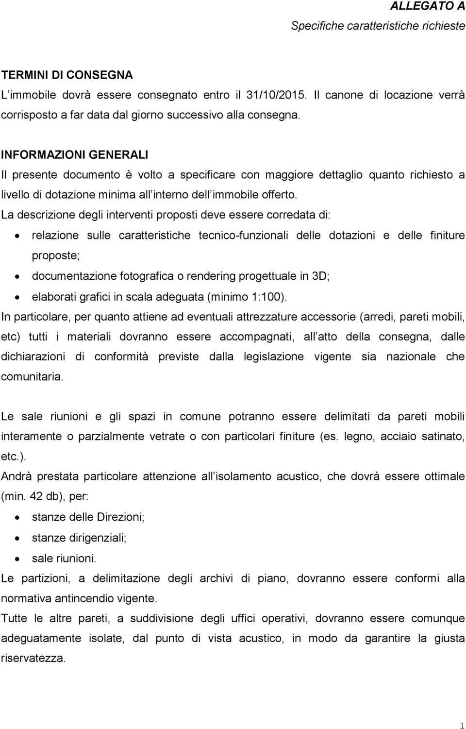 La descrizione degli interventi proposti deve essere corredata di: relazione sulle caratteristiche tecnico-funzionali delle dotazioni e delle finiture proposte; documentazione fotografica o rendering