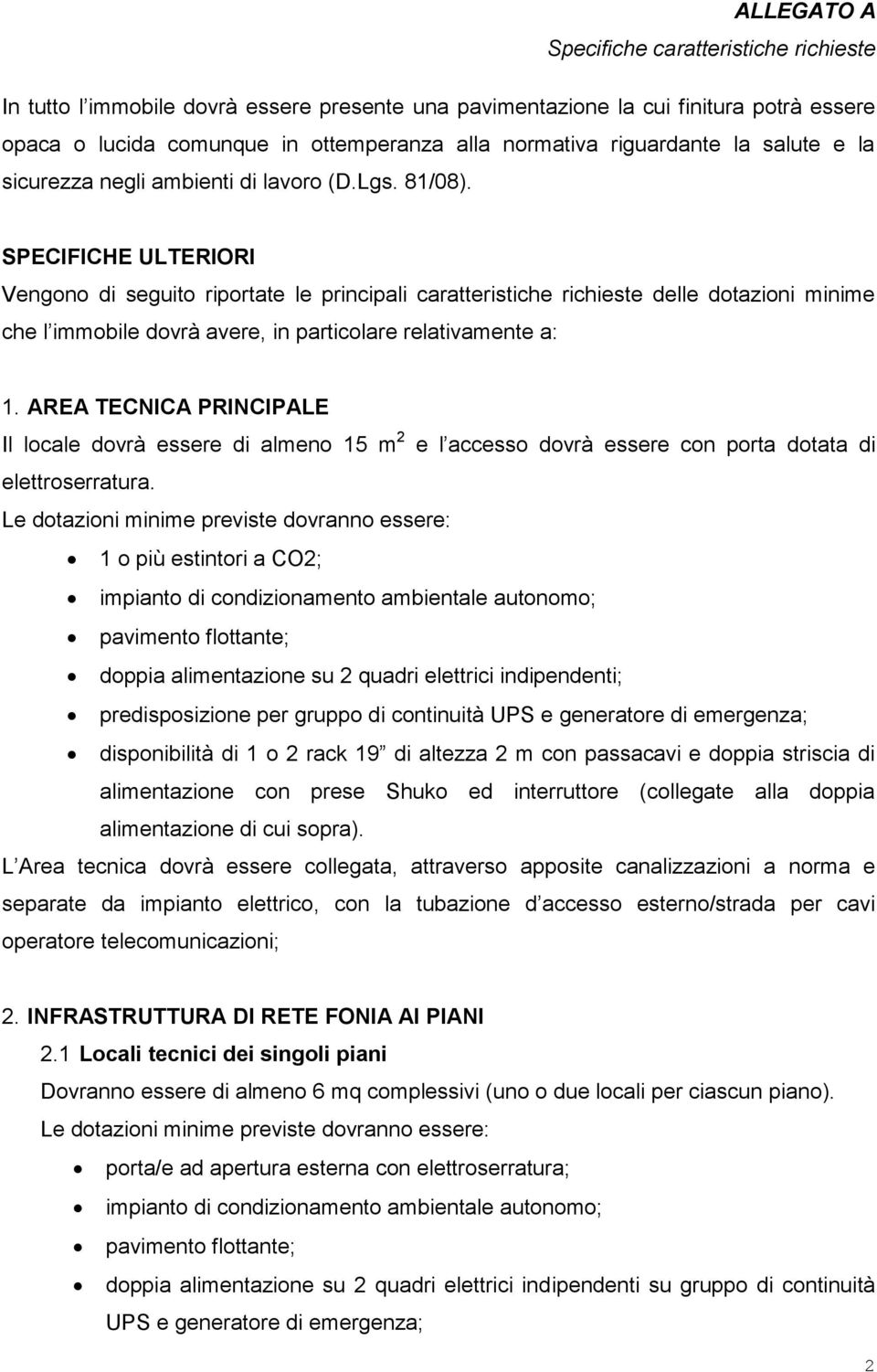 AREA TECNICA PRINCIPALE Il locale dovrà essere di almeno 15 m 2 e l accesso dovrà essere con porta dotata di elettroserratura.