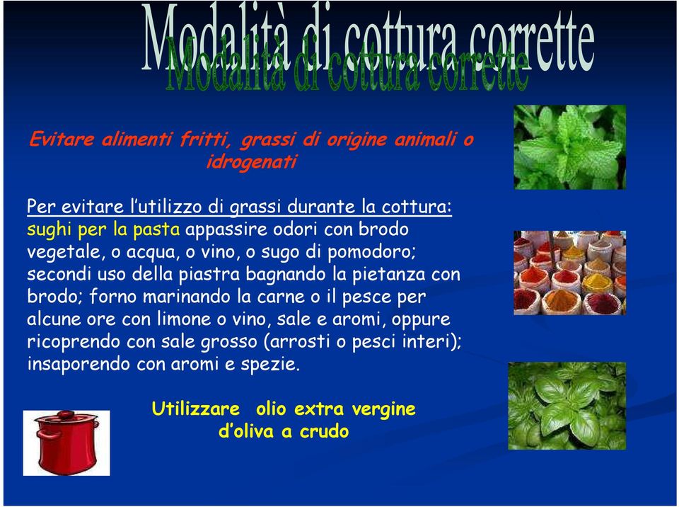 bagnando la pietanza con brodo; forno marinando la carne o il pesce per alcune ore con limone o vino, sale e aromi,