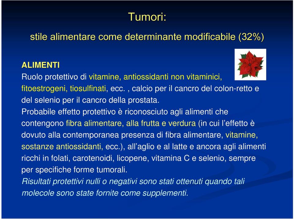 Probabile effetto protettivo è riconosciuto agli alimenti che contengono fibra alimentare, alla frutta e verdura (in cui l effetto è dovuto alla contemporanea presenza di fibra