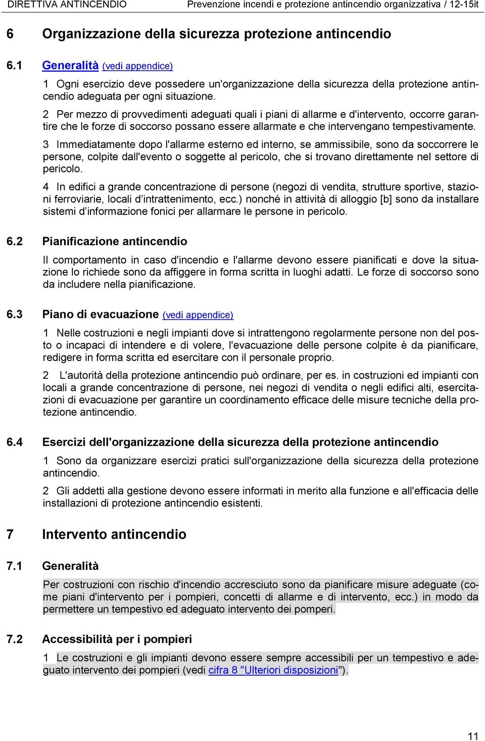 2 Per mezzo di provvedimenti adeguati quali i piani di allarme e d'intervento, occorre garantire che le forze di soccorso possano essere allarmate e che intervengano tempestivamente.