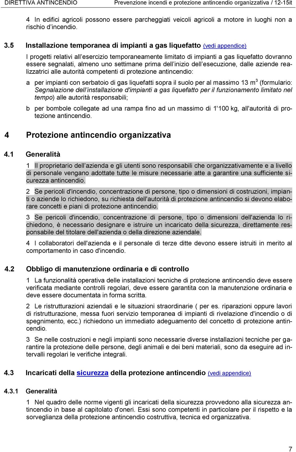 settimane prima dell inizio dell esecuzione, dalle aziende realizzatrici alle autorità competenti di protezione antincendio: a per impianti con serbatoio di gas liquefatti sopra il suolo per al