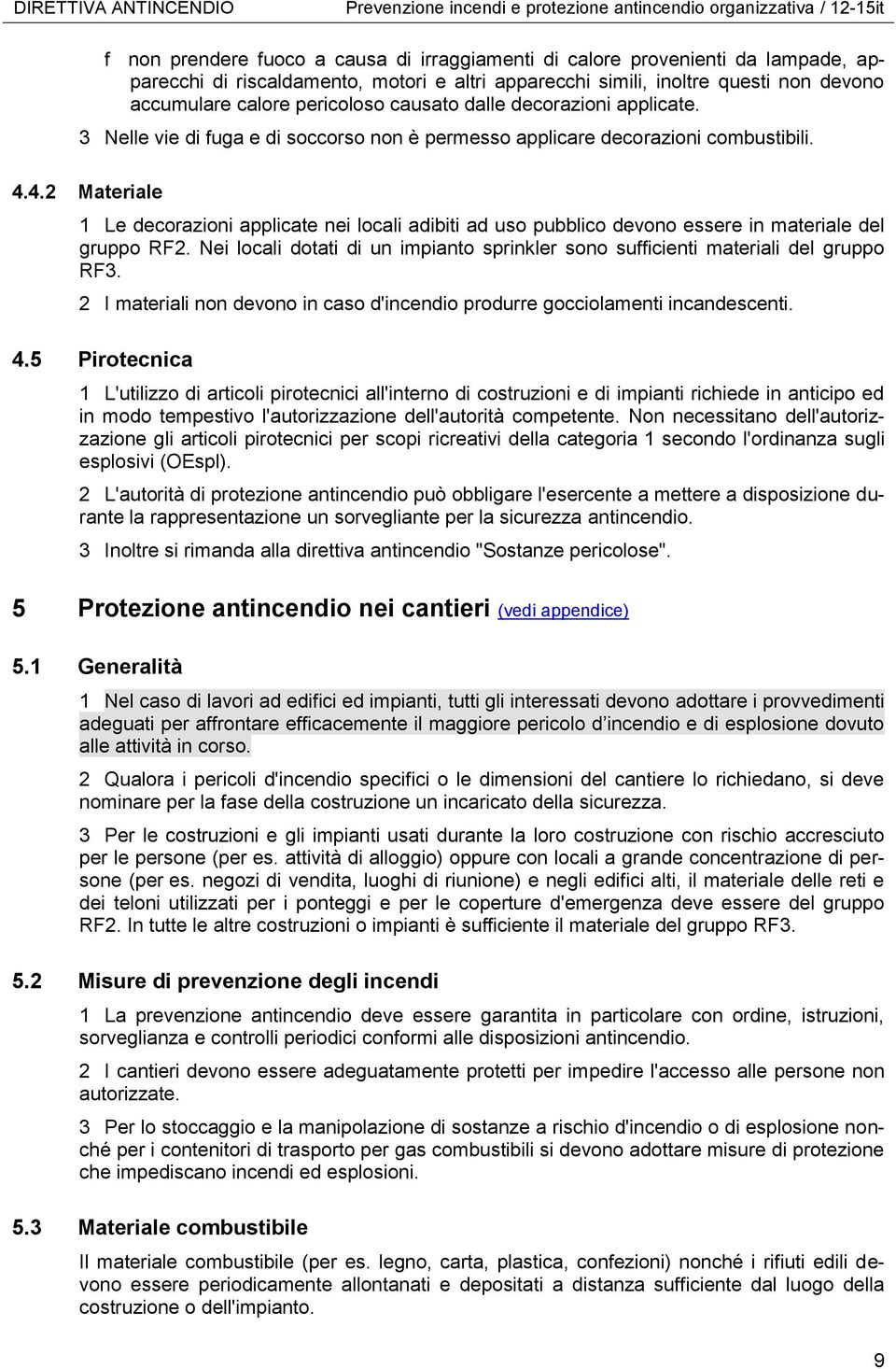 4.2 Materiale 1 Le decorazioni applicate nei locali adibiti ad uso pubblico devono essere in materiale del gruppo RF2.