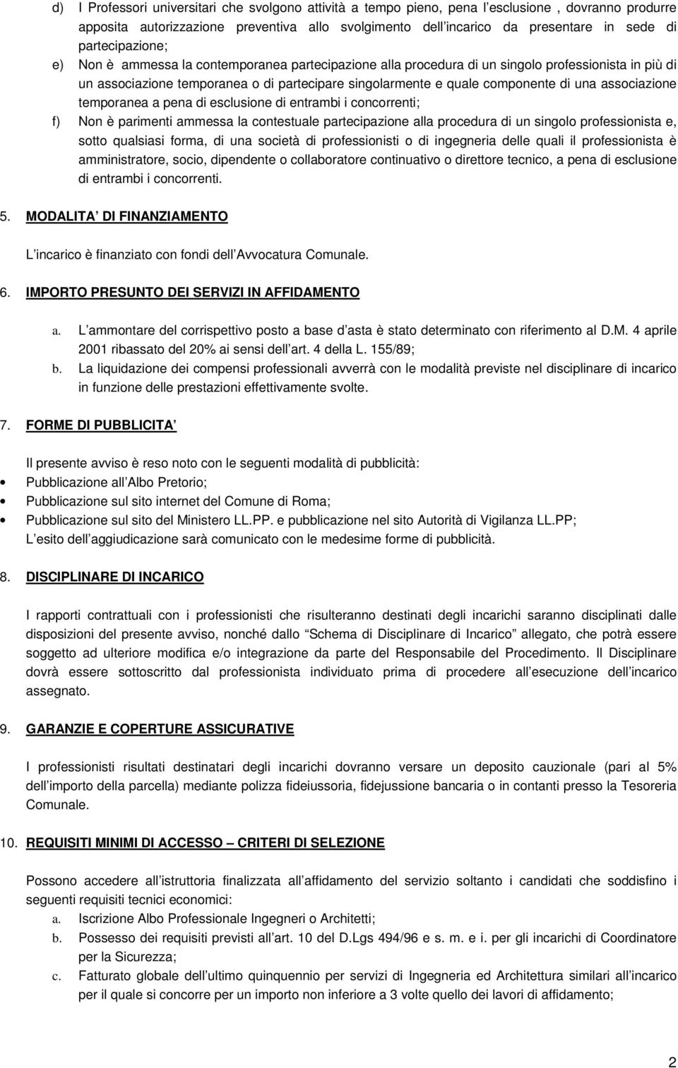 una associazione temporanea a pena di esclusione di entrambi i concorrenti; f) Non è parimenti ammessa la contestuale partecipazione alla procedura di un singolo professionista e, sotto qualsiasi