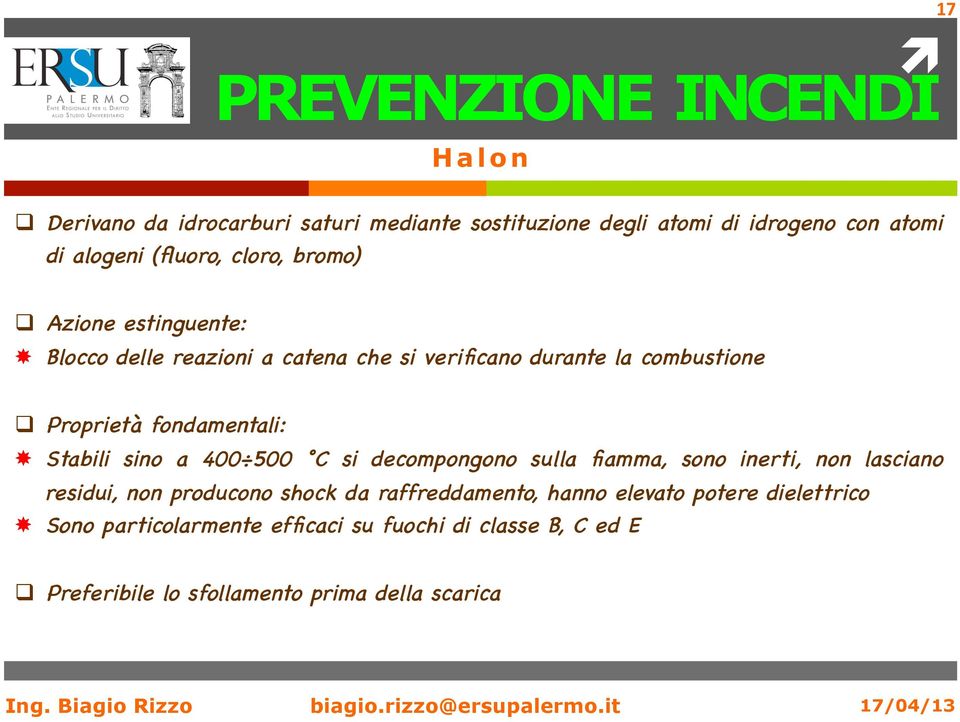 Stabili sino a 400 500 C si decompongono sulla fiamma, sono inerti, non lasciano residui, non producono shock da raffreddamento,