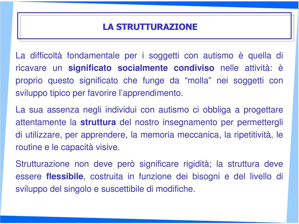 La sua assenza negli individui con autismo ci obbliga a progettare attentamente la struttura del nostro insegnamento per permettergli di utilizzare, per apprendere, la