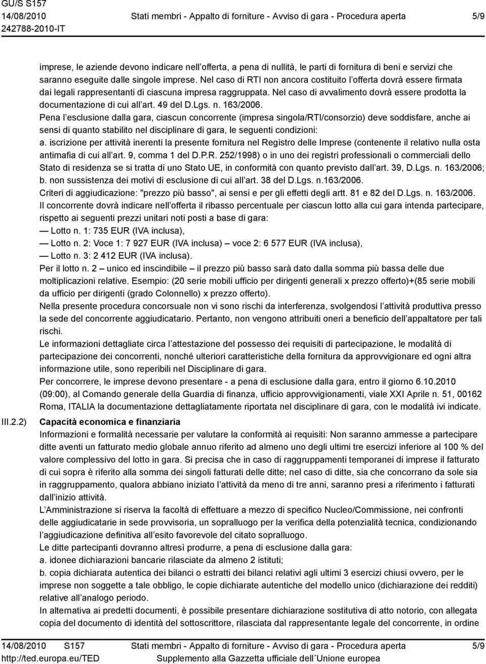 Nel caso di avvalimento dovrà essere prodotta la documentazione di cui all art. 49 del D.Lgs. n. 163/2006.