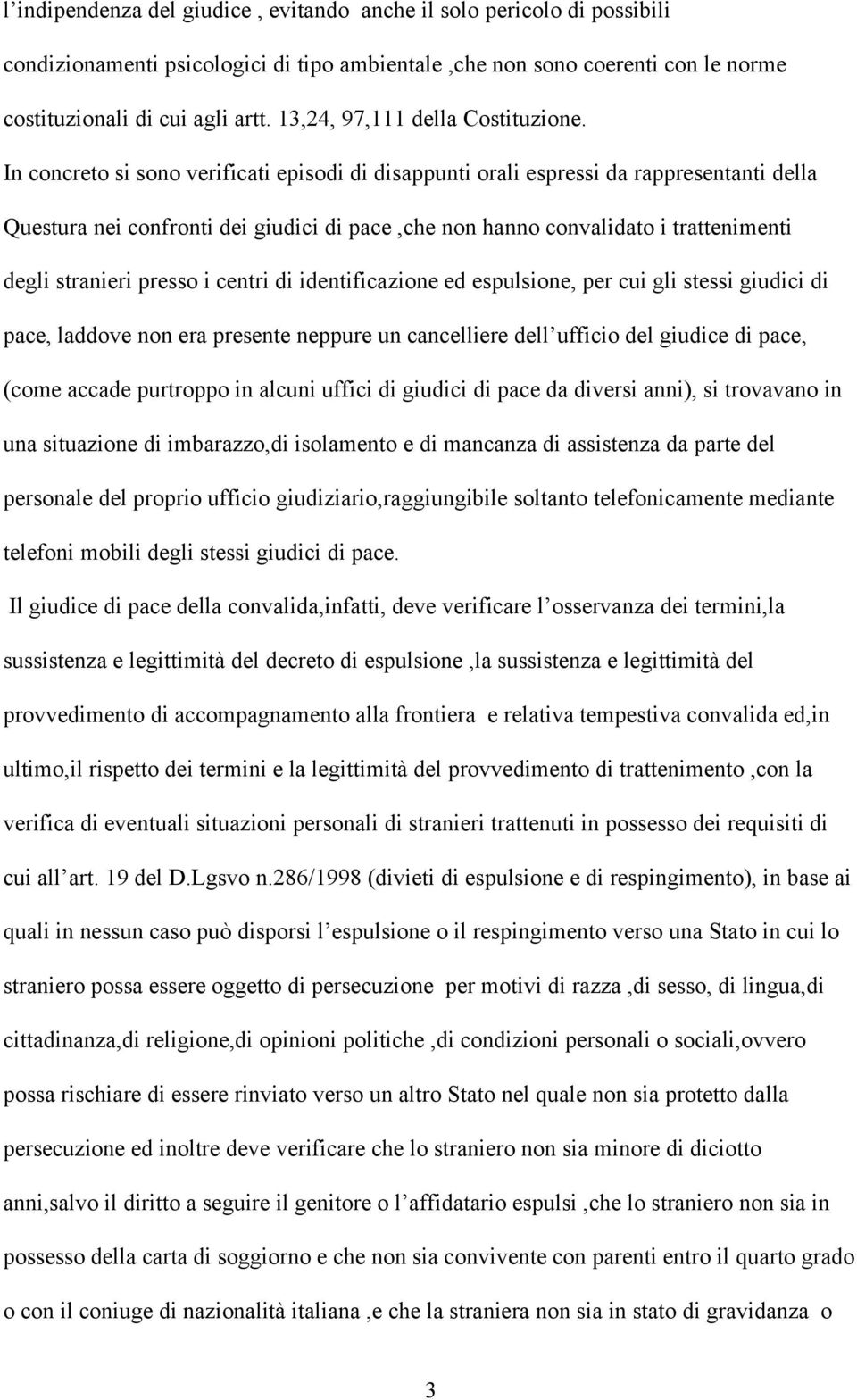 In concreto si sono verificati episodi di disappunti orali espressi da rappresentanti della Questura nei confronti dei giudici di pace,che non hanno convalidato i trattenimenti degli stranieri presso