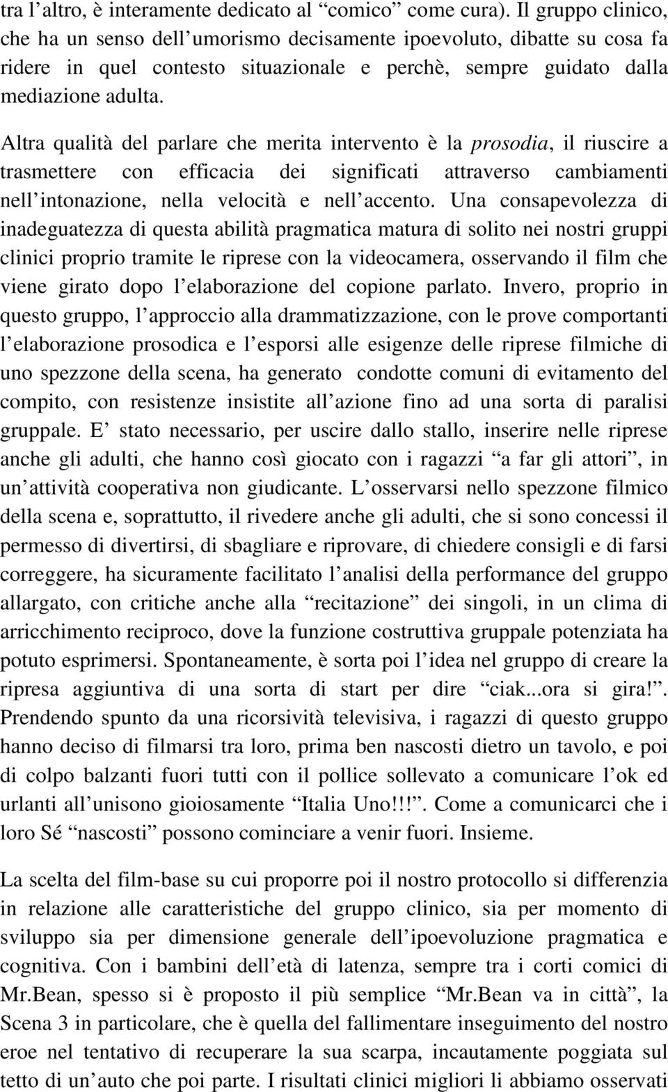 Altra qualità del parlare che merita intervento è la prosodia, il riuscire a trasmettere con efficacia dei significati attraverso cambiamenti nell intonazione, nella velocità e nell accento.