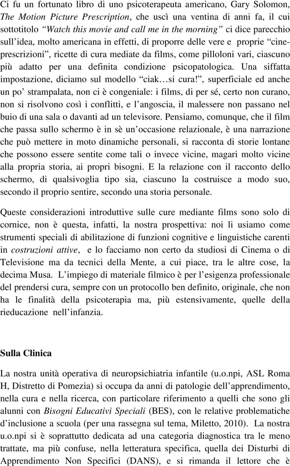 definita condizione psicopatologica. Una siffatta impostazione, diciamo sul modello ciak si cura!