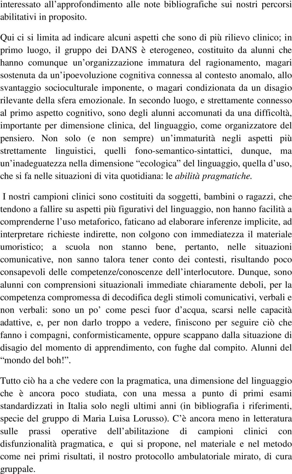 ragionamento, magari sostenuta da un ipoevoluzione cognitiva connessa al contesto anomalo, allo svantaggio socioculturale imponente, o magari condizionata da un disagio rilevante della sfera