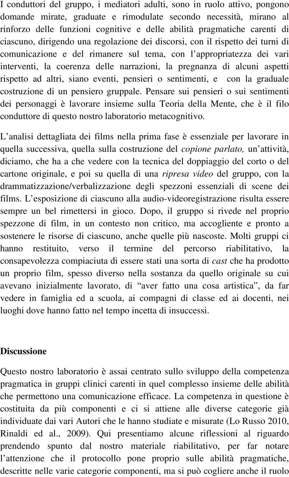 delle narrazioni, la pregnanza di alcuni aspetti rispetto ad altri, siano eventi, pensieri o sentimenti, e con la graduale costruzione di un pensiero gruppale.