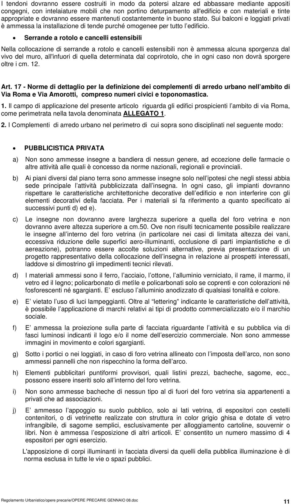 Serrande a rotolo e cancelli estensibili Nella collocazione di serrande a rotolo e cancelli estensibili non è ammessa alcuna sporgenza dal vivo del muro, all'infuori di quella determinata dal