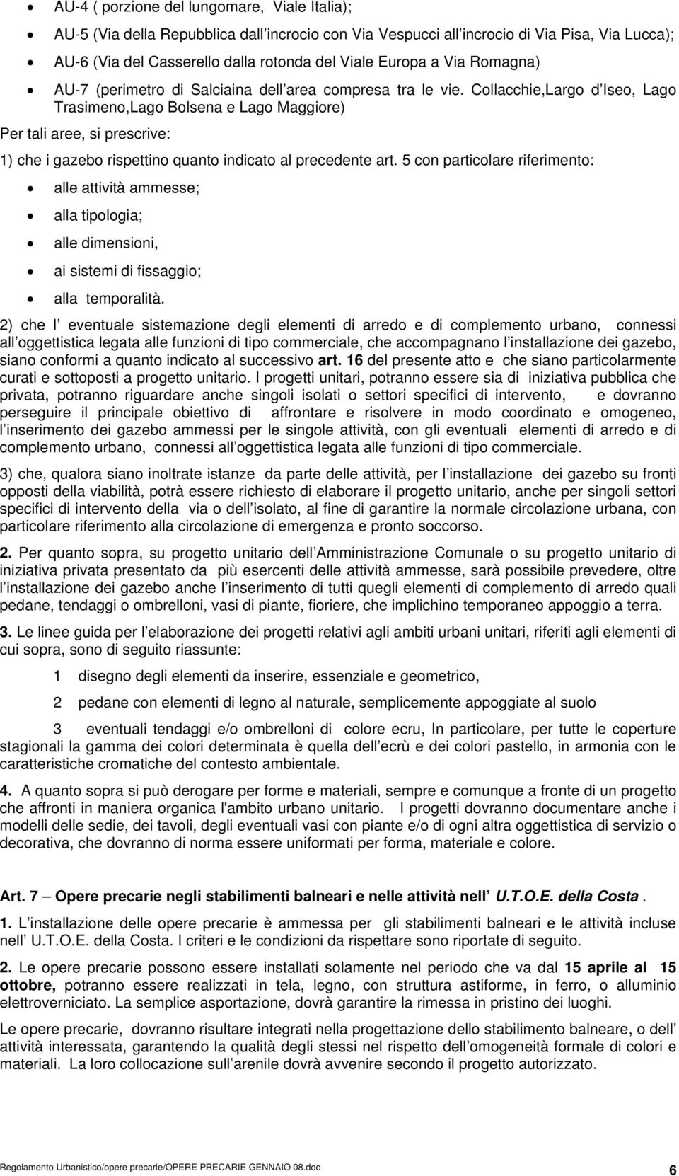 Collacchie,Largo d Iseo, Lago Trasimeno,Lago Bolsena e Lago Maggiore) Per tali aree, si prescrive: 1) che i gazebo rispettino quanto indicato al precedente art.