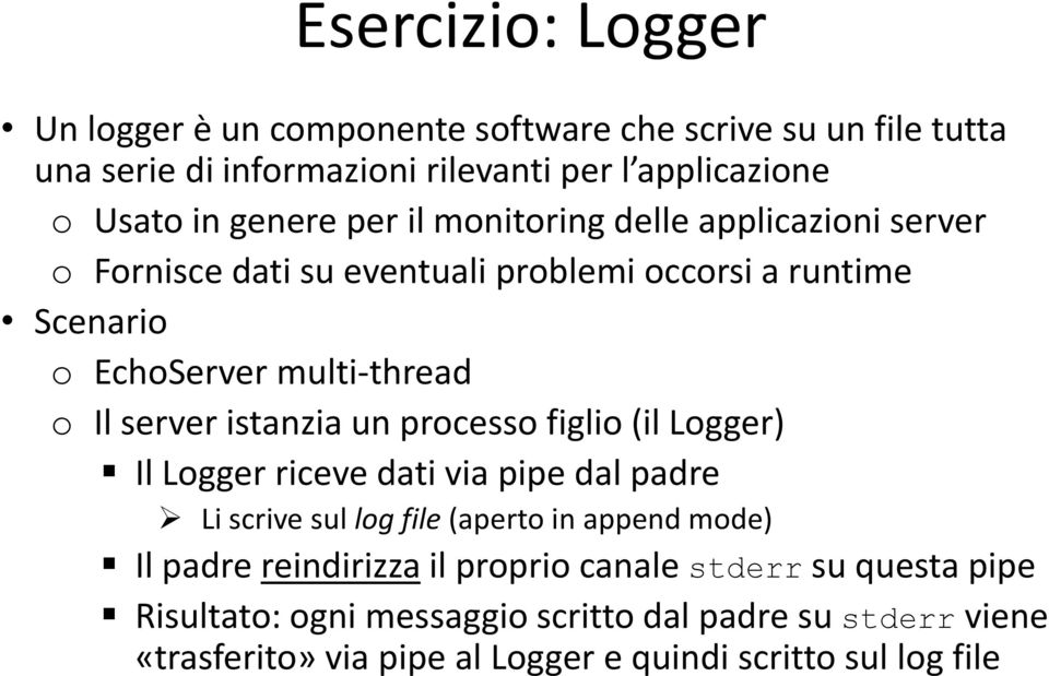 server istanzia un processo figlio (il Logger) Il Logger riceve dati via pipe dal padre Li scrive sul log file (aperto in append mode) Il padre