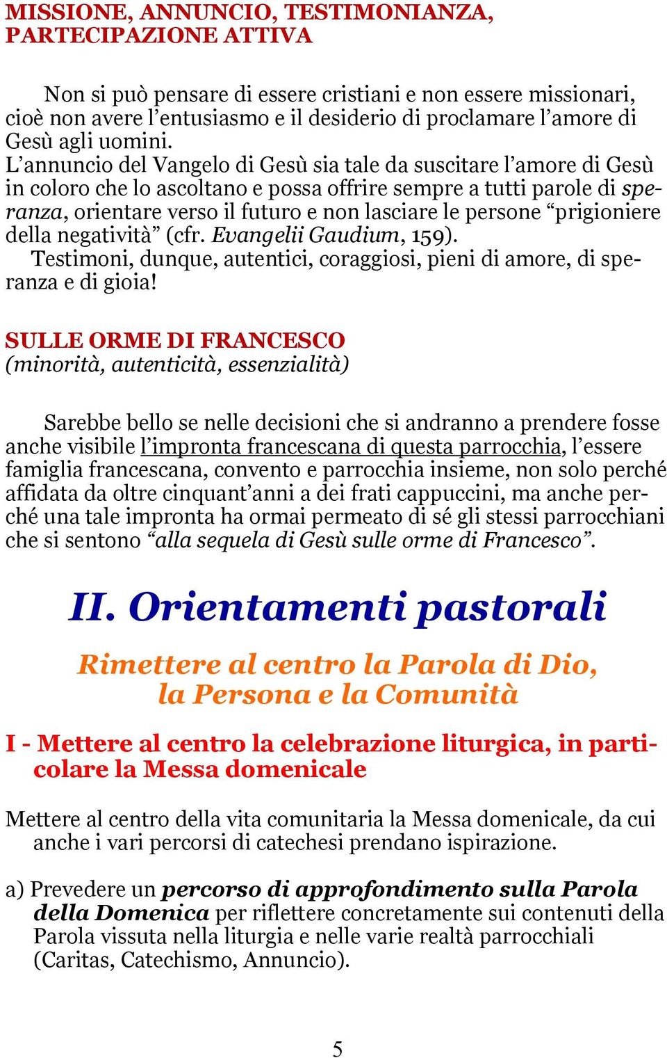 L annuncio del Vangelo di Gesù sia tale da suscitare l amore di Gesù in coloro che lo ascoltano e possa offrire sempre a tutti parole di speranza, orientare verso il futuro e non lasciare le persone