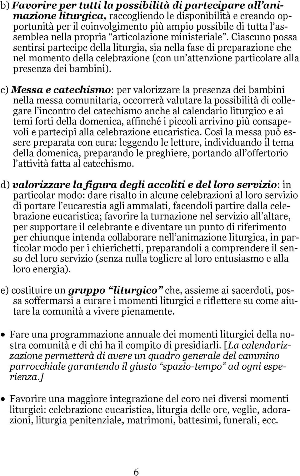 Ciascuno possa sentirsi partecipe della liturgia, sia nella fase di preparazione che nel momento della celebrazione (con un attenzione particolare alla presenza dei bambini).