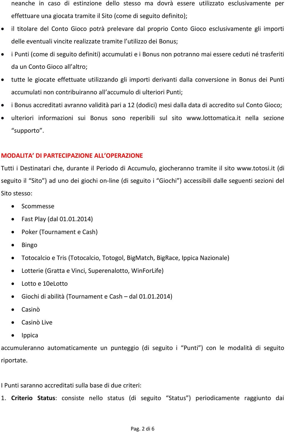 ceduti né trasferiti da un Conto Gioco all altro; tutte le giocate effettuate utilizzando gli importi derivanti dalla conversione in Bonus dei Punti accumulati non contribuiranno all accumulo di