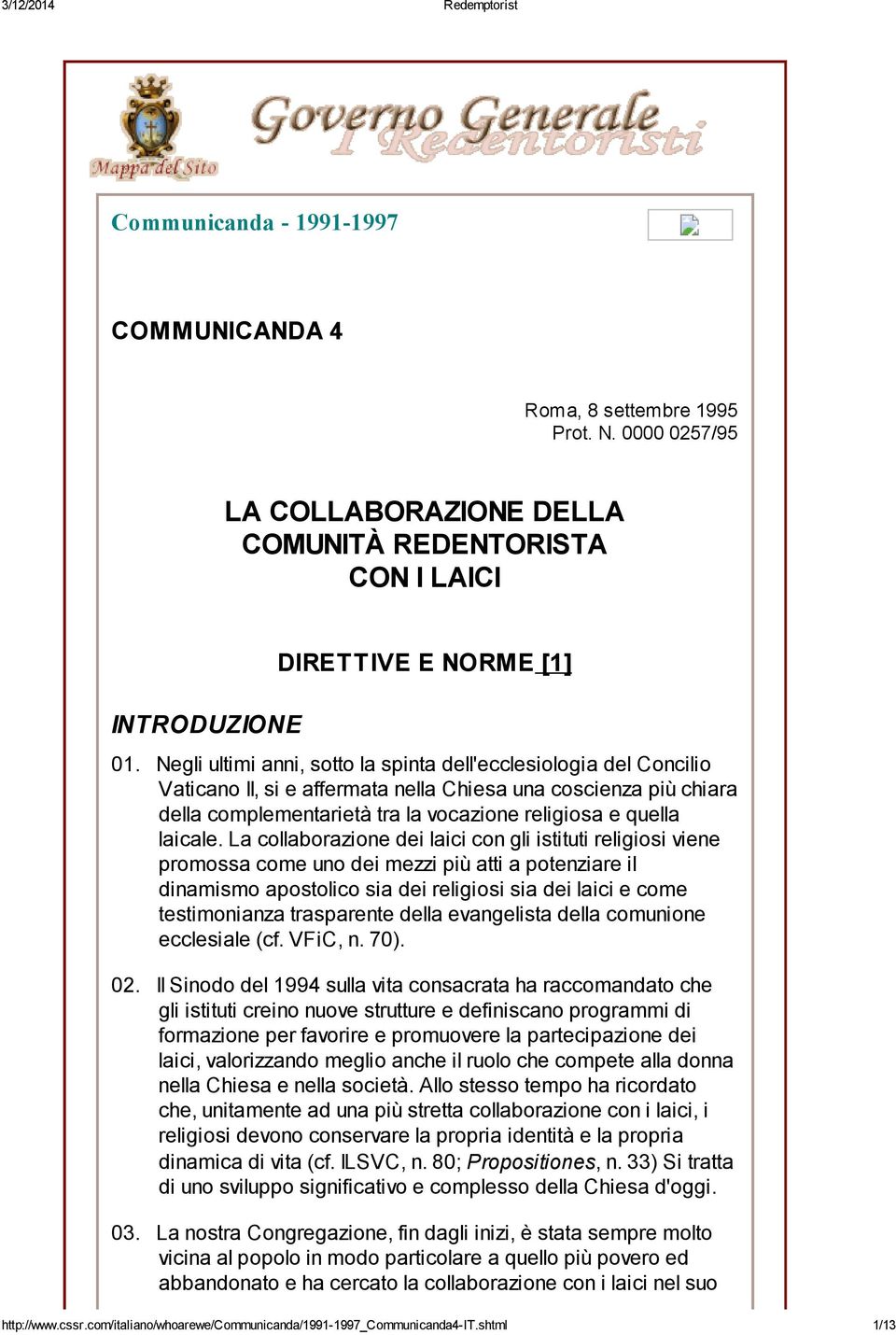 La collaborazione dei laici con gli istituti religiosi viene promossa come uno dei mezzi più atti a potenziare il dinamismo apostolico sia dei religiosi sia dei laici e come testimonianza trasparente