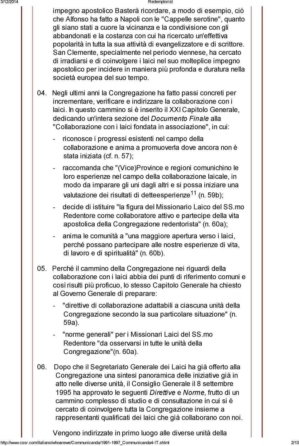 San Clemente, specialmente nel periodo viennese, ha cercato di irradiarsi e di coinvolgere i laici nel suo molteplice impegno apostolico per incidere in maniera più profonda e duratura nella società