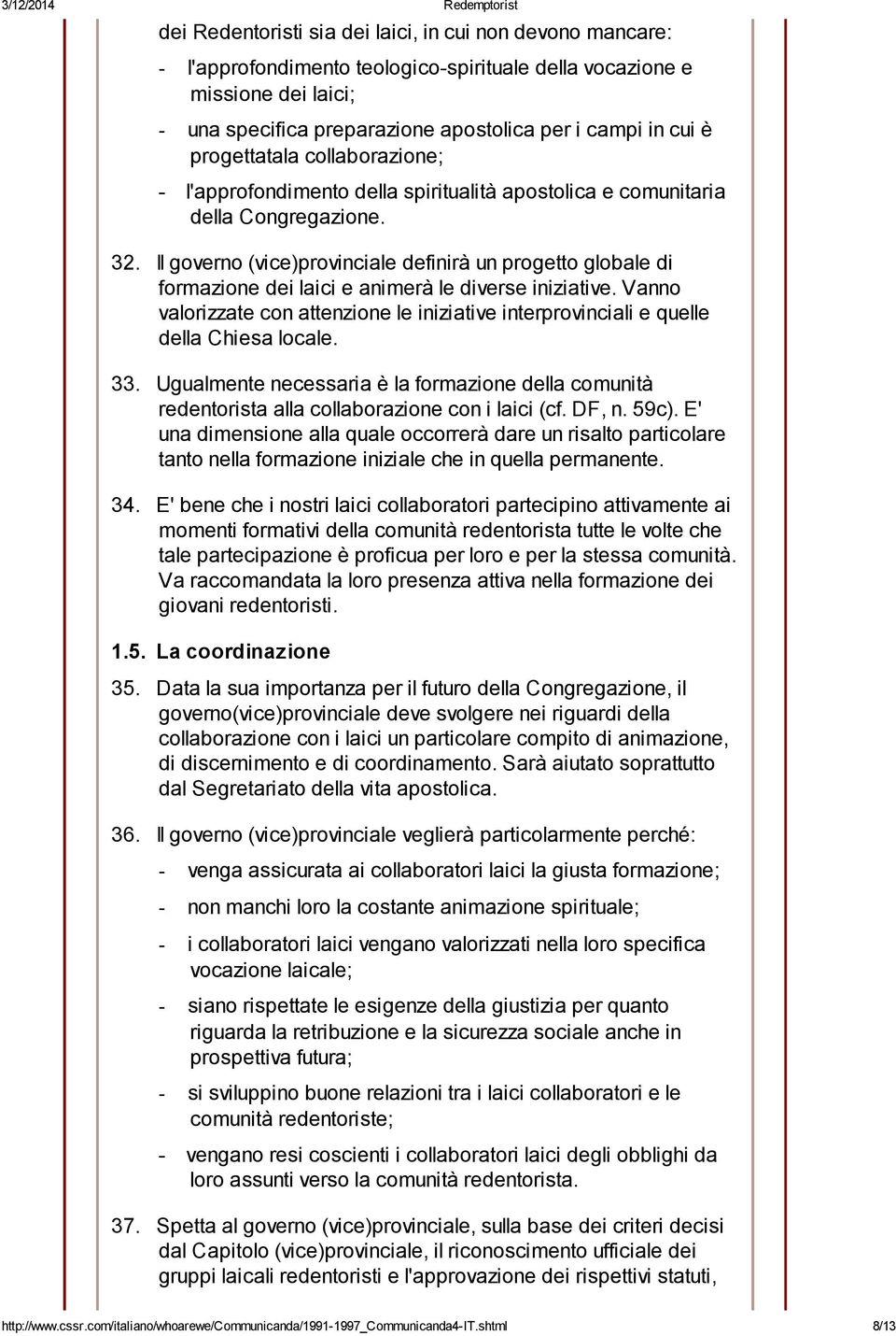 Il governo (vice)provinciale definirà un progetto globale di formazione dei laici e animerà le diverse iniziative.