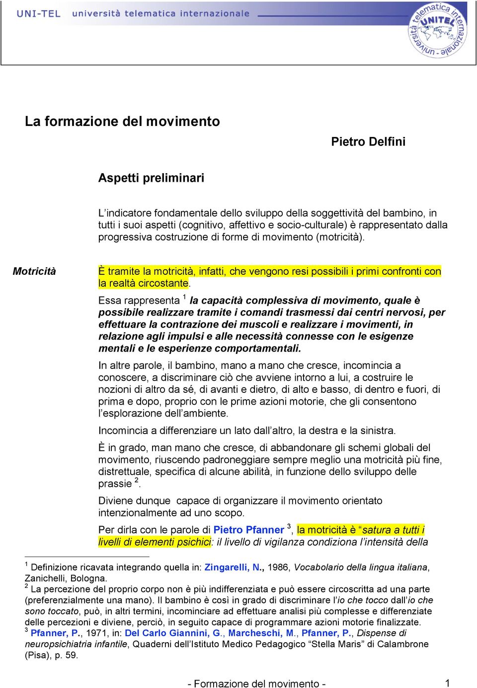 Motricità È tramite la motricità, infatti, che vengono resi possibili i primi confronti con la realtà circostante.