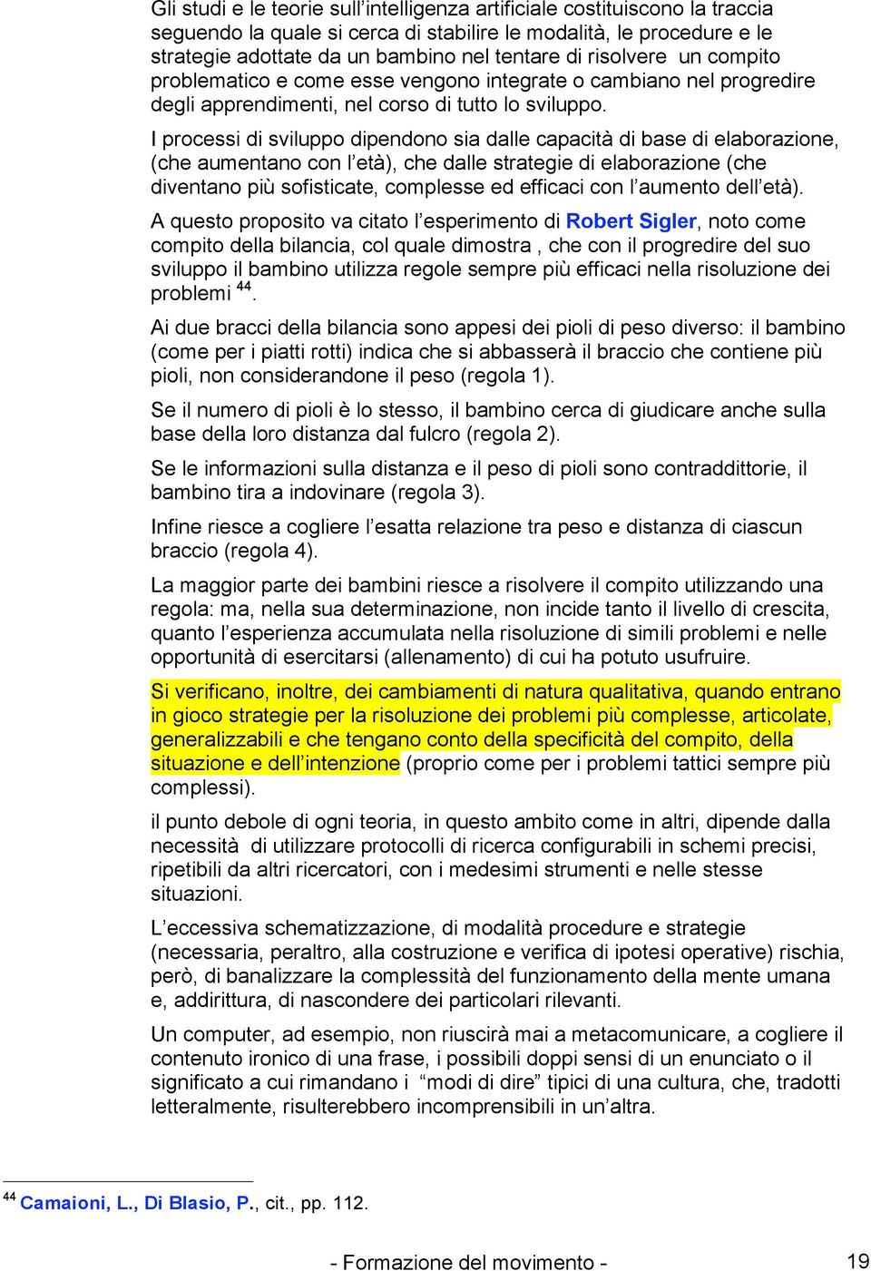 I processi di sviluppo dipendono sia dalle capacità di base di elaborazione, (che aumentano con l età), che dalle strategie di elaborazione (che diventano più sofisticate, complesse ed efficaci con l